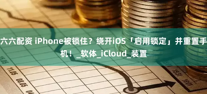 六六配资 iPhone被锁住？绕开iOS「启用锁定」并重置手机！_软体_iCloud_装置