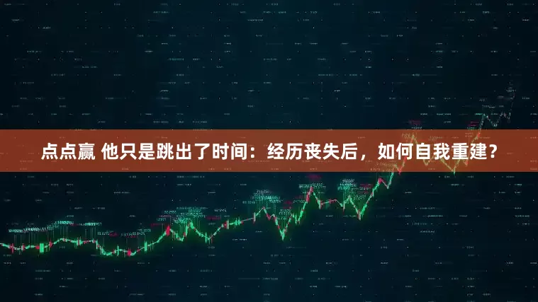 点点赢 他只是跳出了时间：经历丧失后，如何自我重建？
